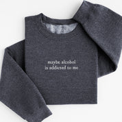 maybe alcohol sweatshirt