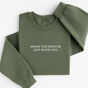 Maybe the printer just hates you sweatshirt